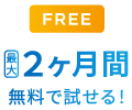最大２ヶ月間無料で試せる！
